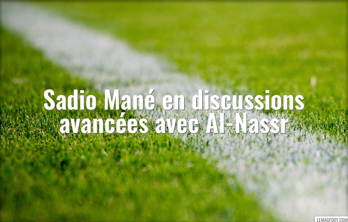 Sadio Mané en discussions avancées avec Al-Nassr