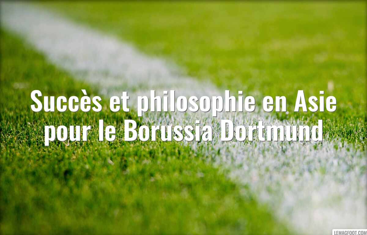 Succès et philosophie en Asie pour le Borussia Dortmund