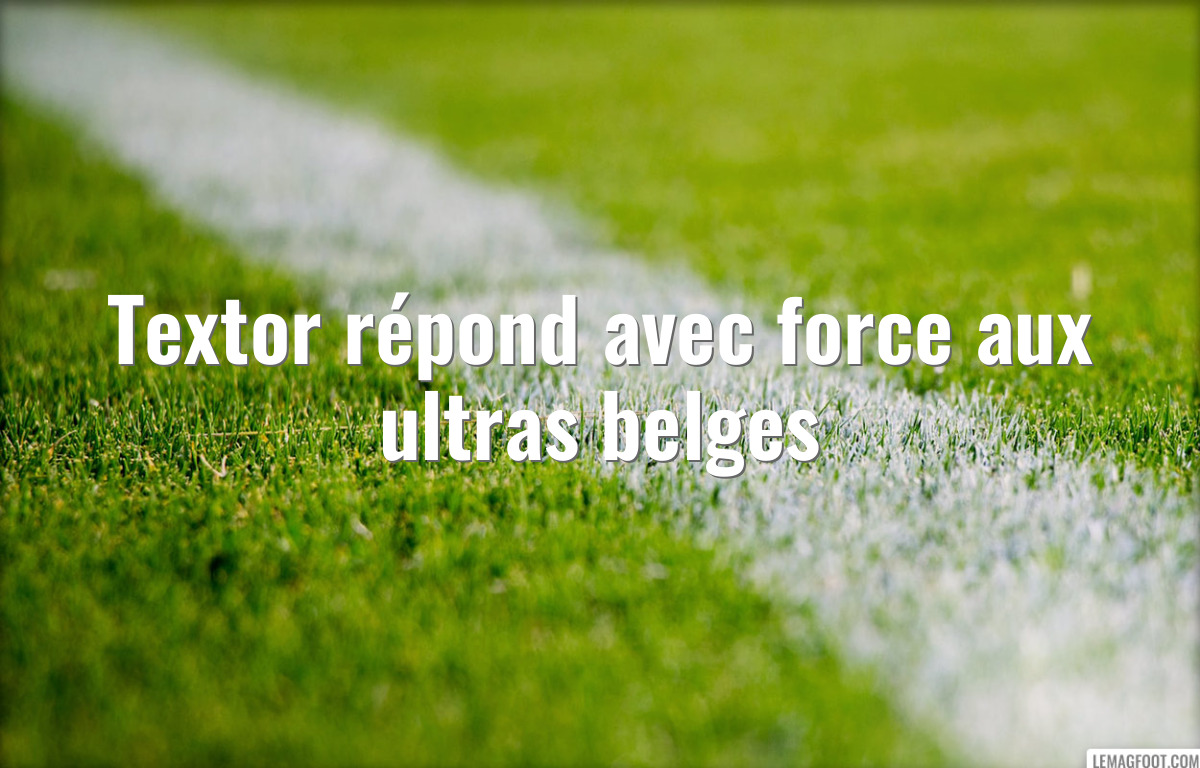 Textor répond avec force aux ultras belges