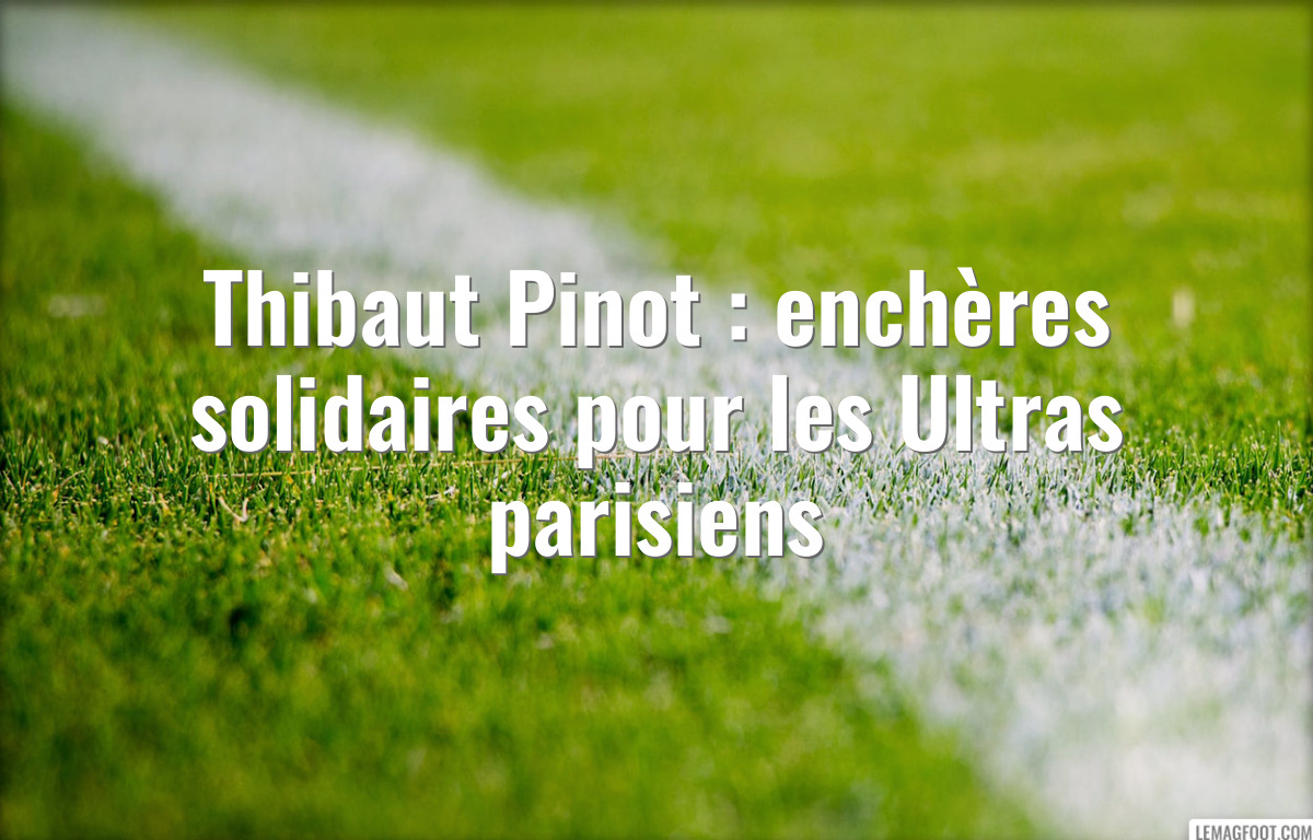 Thibaut Pinot : enchères solidaires pour les Ultras parisiens