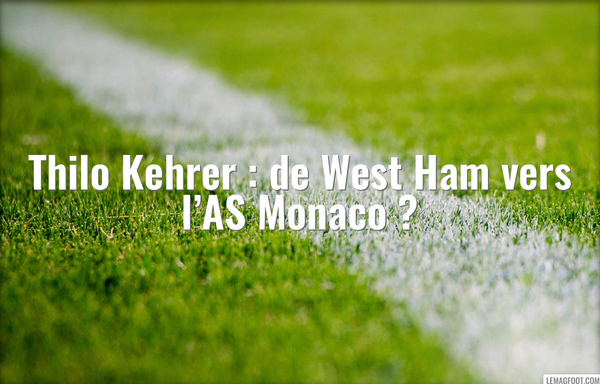 Thilo Kehrer : de West Ham vers l’AS Monaco ?