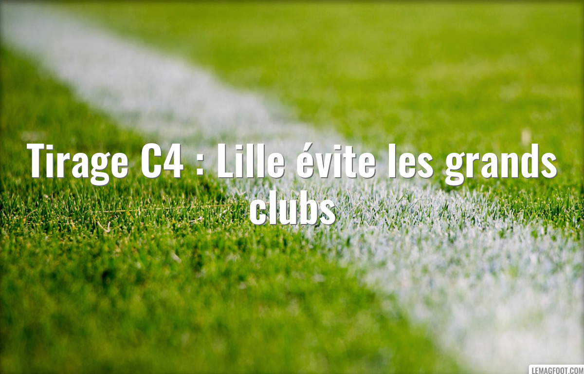 Tirage C4 : Lille évite les grands clubs