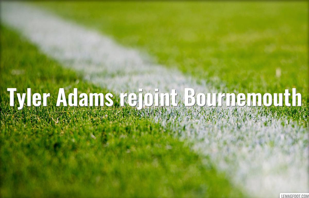 Tyler Adams rejoint Bournemouth