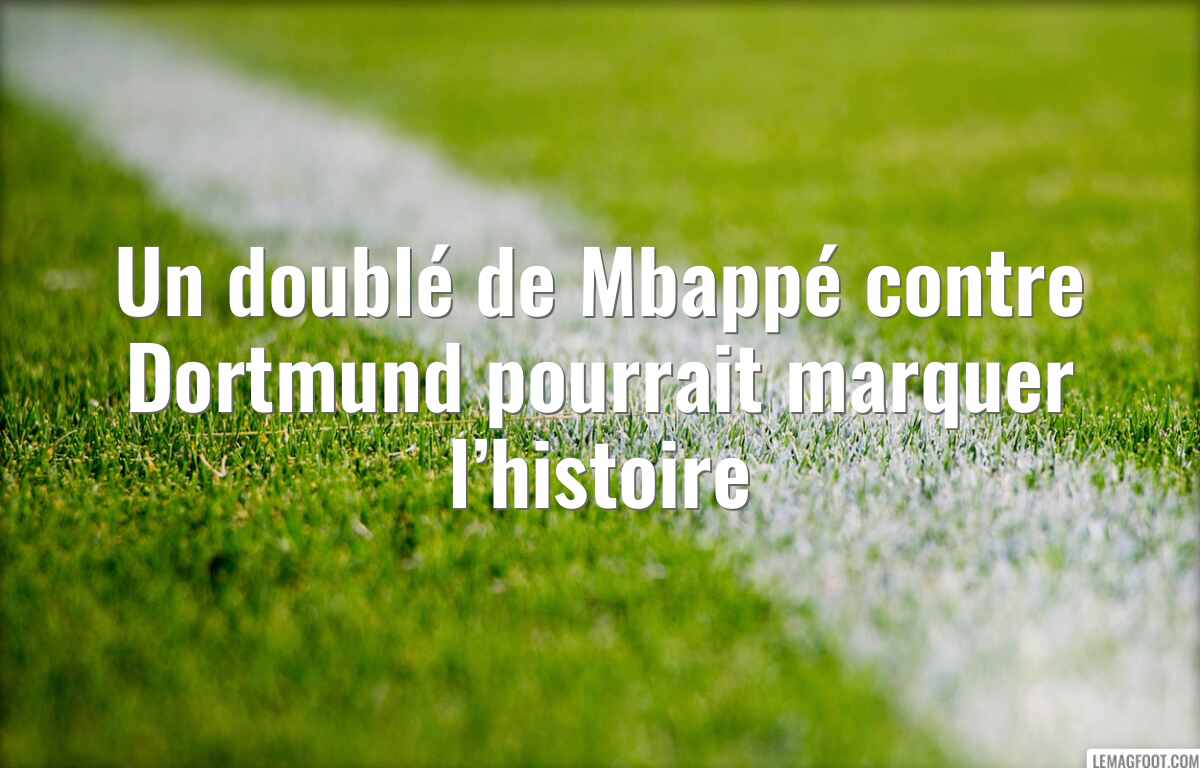 Un doublé de Mbappé contre Dortmund pourrait marquer l’histoire
