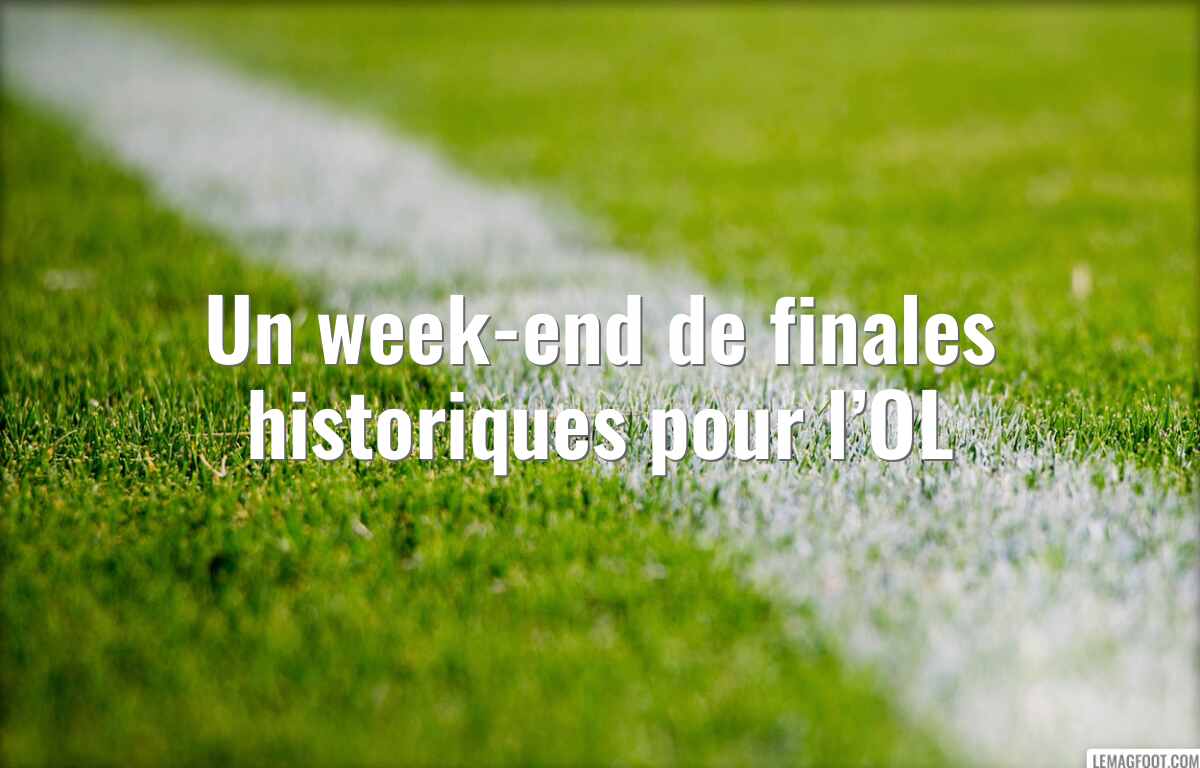 Un week-end de finales historiques pour l’OL