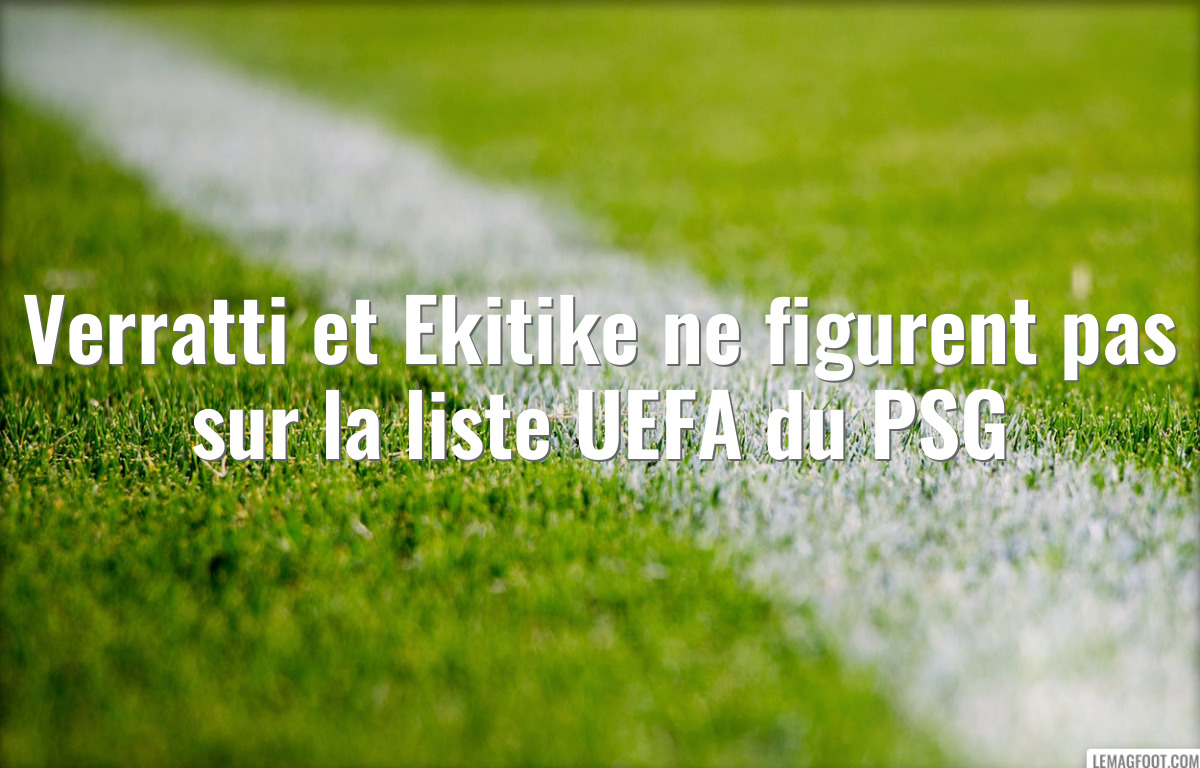 Verratti et Ekitike ne figurent pas sur la liste UEFA du PSG