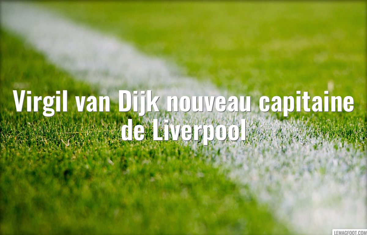 Virgil van Dijk nouveau capitaine de Liverpool