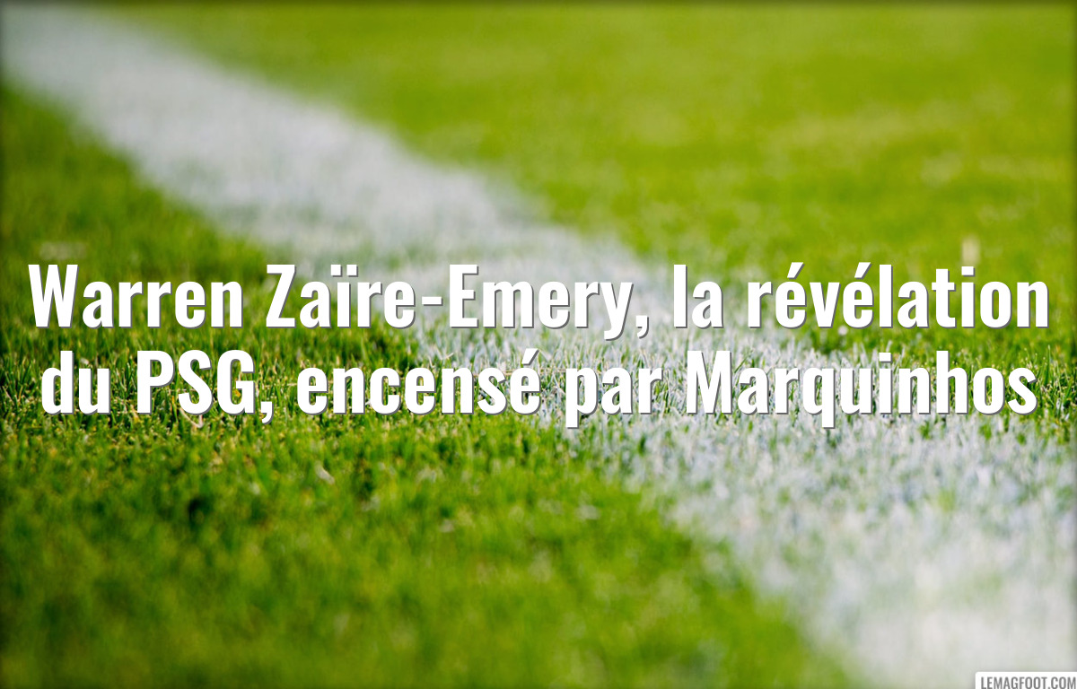 Warren Zaïre-Emery, la révélation du PSG, encensé par Marquinhos