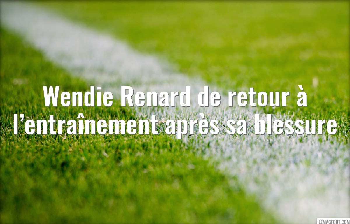 Wendie Renard de retour à l’entraînement après sa blessure