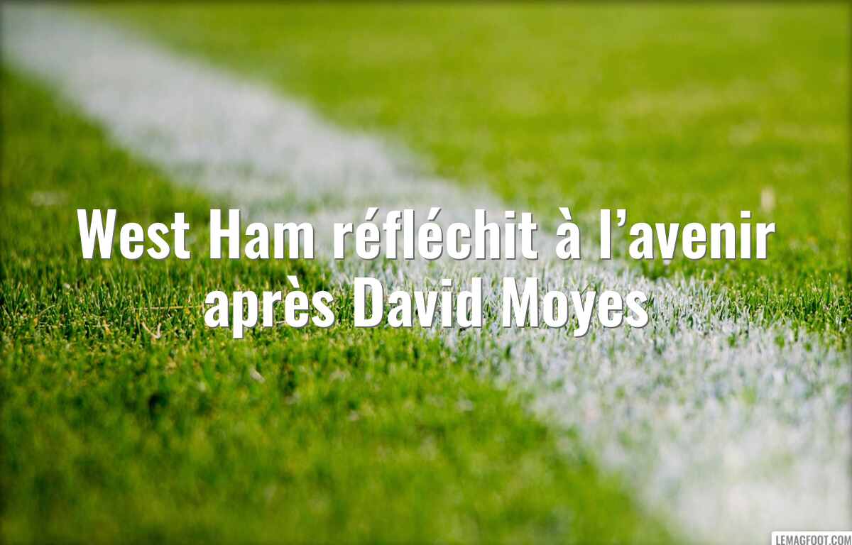 West Ham réfléchit à l’avenir après David Moyes