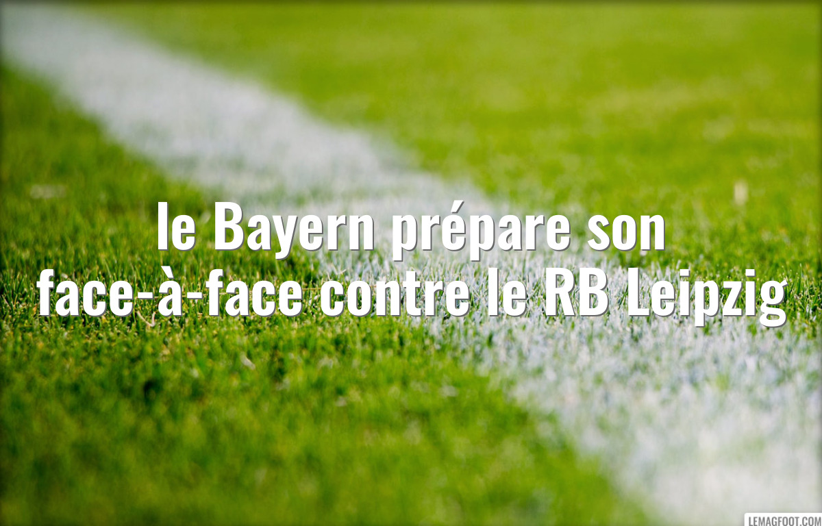 le Bayern prépare son face-à-face contre le RB Leipzig